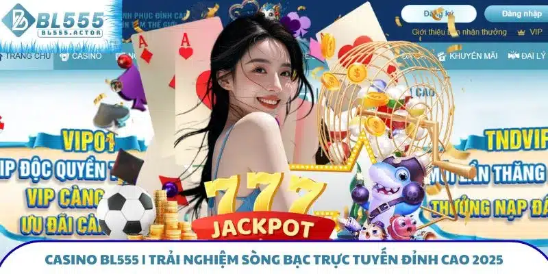 Casino BL555 - Trải Nghiệm Sòng Bạc Trực Tuyến Đỉnh Cao 2026