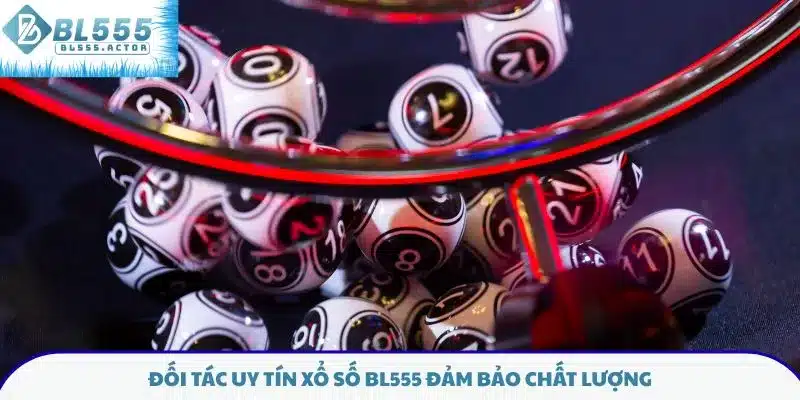 Đối tác uy tín xổ số BL555 đảm bảo chất lượng