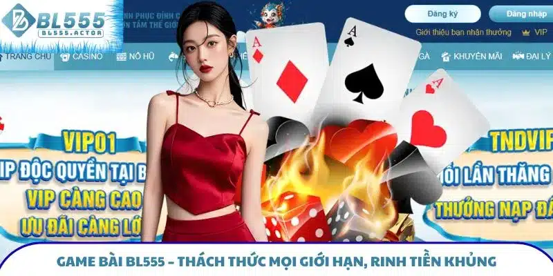 Game Bài BL555 - Thách Thức Mọi Giới Hạn, Rinh Tiền Khủng